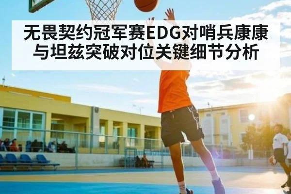 无畏契约冠军赛EDG对哨兵康康与坦兹突破对位关键细节分析